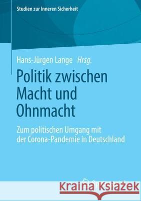 Politik Zwischen Macht Und Ohnmacht: Zum Politischen Umgang Mit Der Corona-Pandemie in Deutschland Hans-J Lange 9783658353926 Springer vs