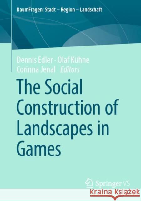 The Social Construction of Landscapes in Games Edler, Dennis 9783658354022 Springer vs