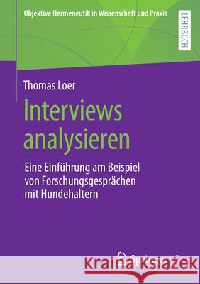 Interviews Analysieren: Eine Einführung Am Beispiel Von Forschungsgesprächen Mit Hundehaltern Loer, Thomas 9783658354329