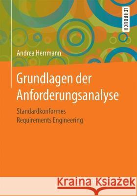 Grundlagen Der Anforderungsanalyse: Standardkonformes Requirements Engineering Andrea Herrmann 9783658354596 Springer Vieweg