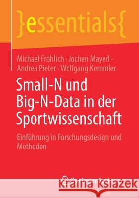 Small-N Und Big-N-Data in Der Sportwissenschaft: Einführung in Forschungsdesign Und Methoden Fröhlich, Michael 9783658355104