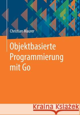 Objektbasierte Programmierung Mit Go Maurer, Christian 9783658355241
