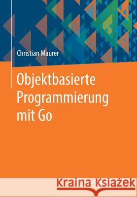 Objektbasierte Programmierung Mit Go Maurer, Christian 9783658355241 Springer Fachmedien Wiesbaden