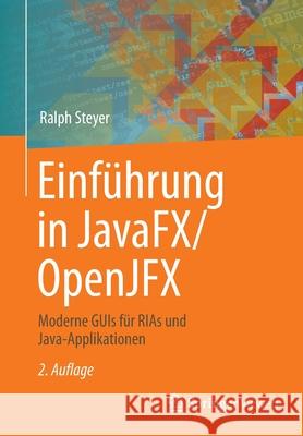 Einführung in Javafx/Openjfx: Moderne GUIs Für Rias Und Java-Applikationen Steyer, Ralph 9783658355388