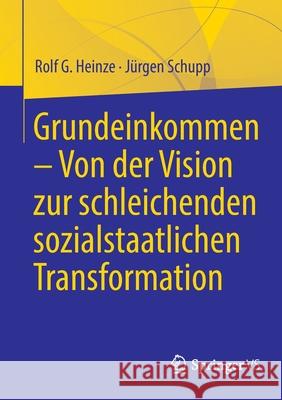 Grundeinkommen - Von Der Vision Zur Schleichenden Sozialstaatlichen Transformation Heinze, Rolf G. 9783658355500