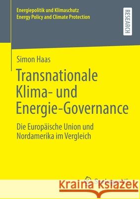 Transnationale Klima- Und Energie-Governance: Die Europäische Union Und Nordamerika Im Vergleich Haas, Simon 9783658355692