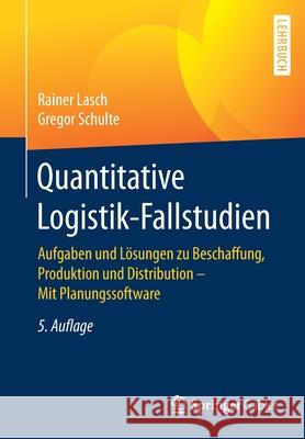 Quantitative Logistik-Fallstudien: Aufgaben Und Lösungen Zu Beschaffung, Produktion Und Distribution - Mit Planungssoftware Lasch, Rainer 9783658355913