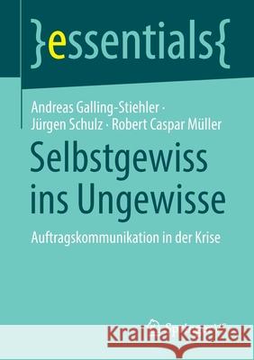 Selbstgewiss Ins Ungewisse: Auftragskommunikation in Der Krise Galling-Stiehler, Andreas 9783658355937