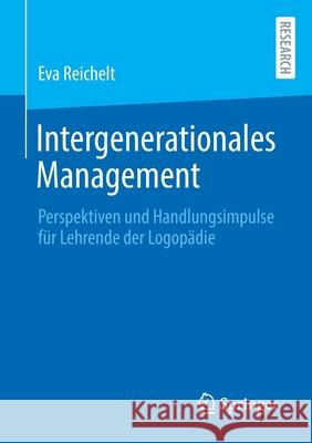 Intergenerationales Management: Perspektiven Und Handlungsimpulse Für Lehrende Der Logopädie Reichelt, Eva 9783658356040