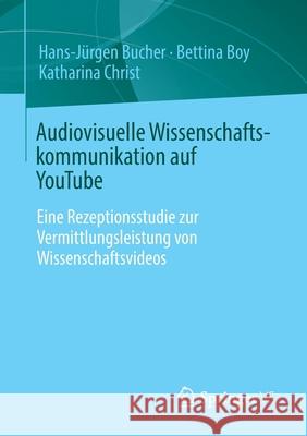 Audiovisuelle Wissenschaftskommunikation Auf Youtube: Eine Rezeptionsstudie Zur Vermittlungsleistung Von Wissenschaftsvideos Bucher, Hans-Jürgen 9783658356170 Springer vs