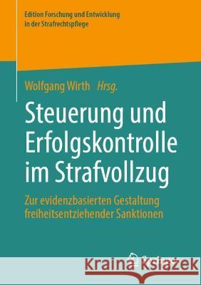 Steuerung Und Erfolgskontrolle Im Strafvollzug: Zur Evidenzbasierten Gestaltung Freiheitsentziehender Sanktionen Wirth, Wolfgang 9783658356194