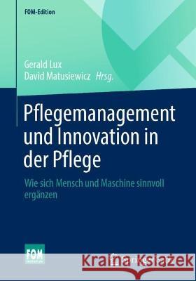 Pflegemanagement Und Innovation in Der Pflege: Wie Sich Mensch Und Maschine Sinnvoll Ergänzen Lux, Gerald 9783658356309 Springer Gabler
