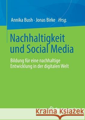 Nachhaltigkeit Und Social Media: Bildung Für Eine Nachhaltige Entwicklung in Der Digitalen Welt Bush, Annika 9783658356590