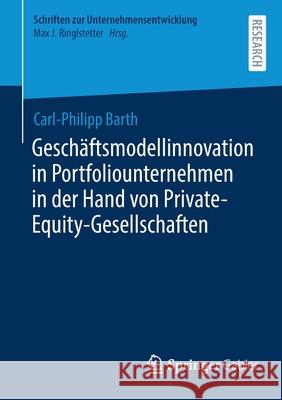 Geschäftsmodellinnovation in Portfoliounternehmen in Der Hand Von Private-Equity-Gesellschaften Barth, Carl-Philipp 9783658356804