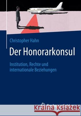 Der Honorarkonsul: Institution, Rechte Und Internationale Beziehungen Hahn, Christopher 9783658357825 Springer Fachmedien Wiesbaden