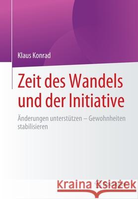 Zeit Des Wandels Und Der Initiative: Änderungen Unterstützen - Gewohnheiten Stabilisieren Konrad, Klaus 9783658357863 Springer