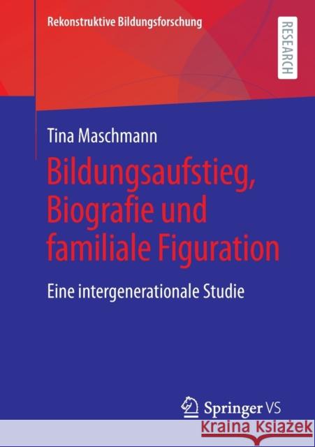 Bildungsaufstieg, Biografie Und Familiale Figuration: Eine Intergenerationale Studie Maschmann, Tina 9783658357948 Springer Fachmedien Wiesbaden