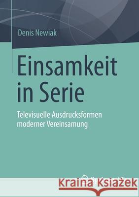 Einsamkeit in Serie: Televisuelle Ausdrucksformen Moderner Vereinsamung Newiak, Denis 9783658358082