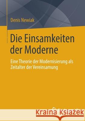 Die Einsamkeiten Der Moderne: Eine Theorie Der Modernisierung ALS Zeitalter Der Vereinsamung Newiak, Denis 9783658358105 Springer vs