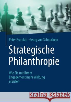 Strategische Philanthropie: Wie Sie Mit Ihrem Engagement Mehr Wirkung Erzielen Frumkin, Peter 9783658358129 Springer Gabler
