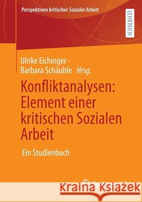 Konfliktanalysen: Element Einer Kritischen Sozialen Arbeit: Ein Studienbuch Eichinger, Ulrike 9783658358563