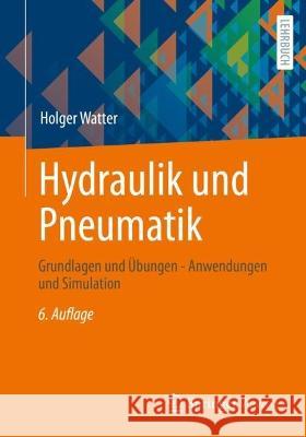 Hydraulik Und Pneumatik: Grundlagen Und Übungen - Anwendungen Und Simulation Watter, Holger 9783658358655 Springer Vieweg