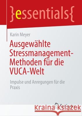 Ausgewählte Stressmanagement-Methoden Für Die Vuca-Welt: Impulse Und Anregungen Für Die Praxis Meyer, Karin 9783658358730 Springer