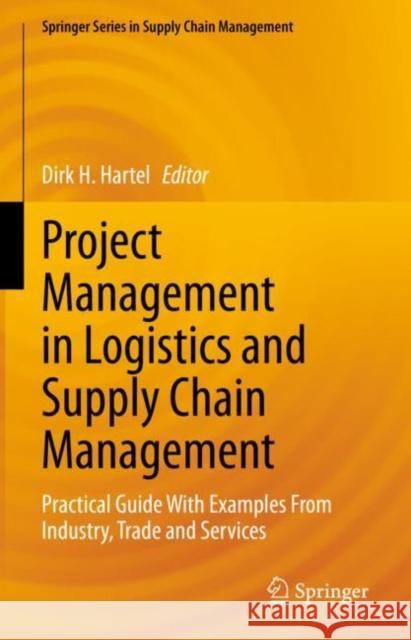 Project Management in Logistics and Supply Chain Management: Practical Guide with Examples from Industry, Trade and Services Hartel, Dirk H. 9783658358815 Springer Fachmedien Wiesbaden