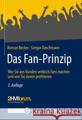 Das Fan-Prinzip: Wie Sie Aus Kunden Wirklich Fans Machen Und Wie Sie Davon Profitieren Becker, Roman 9783658358914