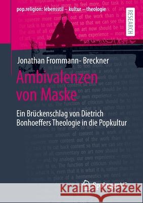 Ambivalenzen Von Maske: Ein Brückenschlag Von Dietrich Bonhoeffers Theologie in Die Popkultur Frommann-Breckner, Jonathan 9783658359195 Springer vs