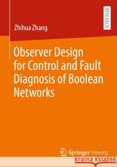 Observer Design for Control and Fault Diagnosis of Boolean Networks Zhihua Zhang 9783658359287