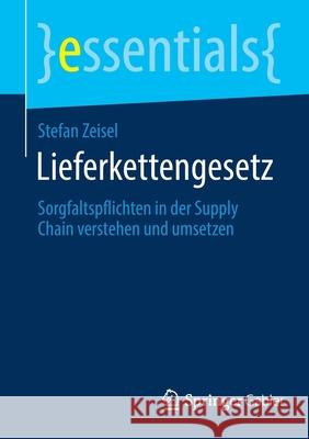 Lieferkettengesetz: Sorgfaltspflichten in Der Supply Chain Verstehen Und Umsetzen Zeisel, Stefan 9783658359454