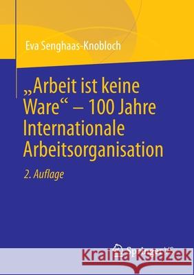 Arbeit Ist Keine Ware - 100 Jahre Internationale Arbeitsorganisation Senghaas-Knobloch, Eva 9783658359782