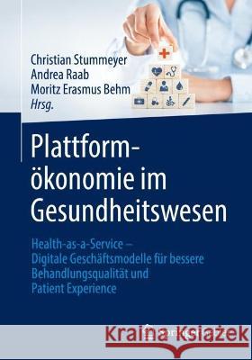 Plattformökonomie Im Gesundheitswesen: Health-As-A-Service - Digitale Geschäftsmodelle Für Bessere Behandlungsqualität Und Patient Experience Stummeyer, Christian 9783658359904 Springer Gabler