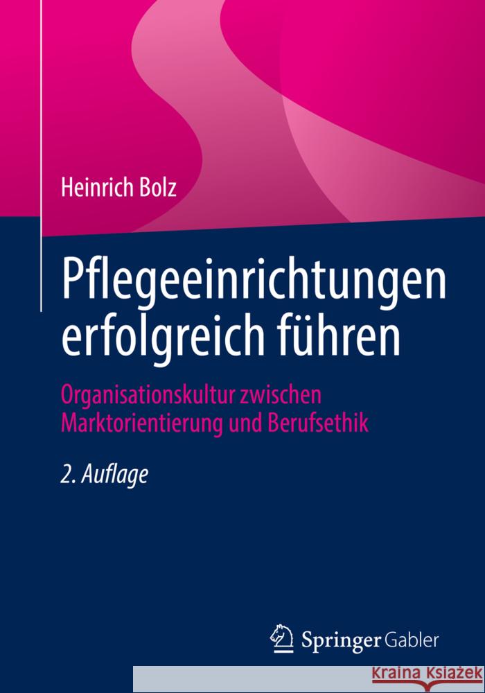 Pflegeeinrichtungen Erfolgreich Führen: Organisationskultur Zwischen Marktorientierung Und Berufsethik Bolz, Heinrich 9783658359942 Springer Fachmedien Wiesbaden