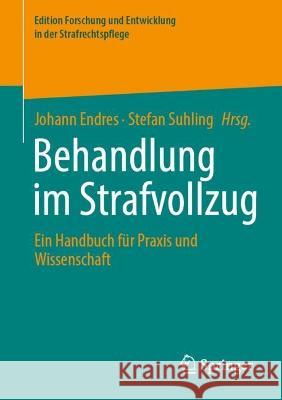 Behandlung im Strafvollzug: Ein Handbuch für Praxis und Wissenschaft Johann Endres Stefan Suhling 9783658360450 Springer vs