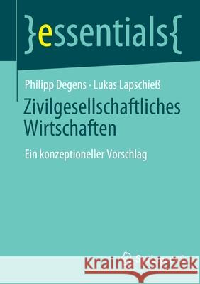 Zivilgesellschaftliches Wirtschaften: Ein Konzeptioneller Vorschlag Degens, Philipp 9783658360627 Springer Fachmedien Wiesbaden