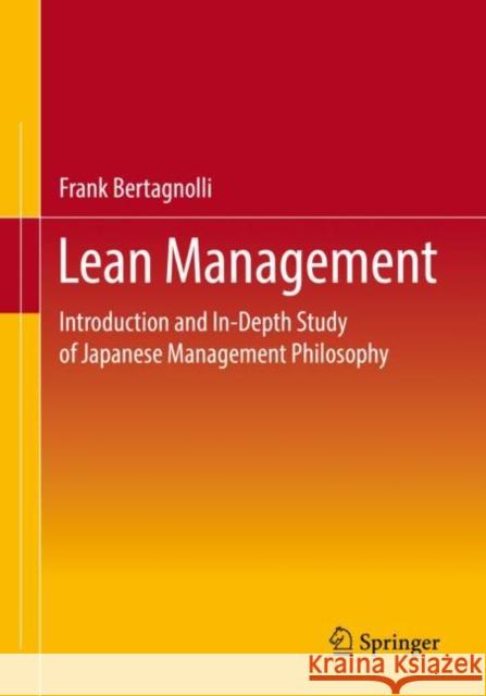 Lean Management: Introduction and In-Depth Study of Japanese Management Philosophy Bertagnolli, Frank 9783658360863