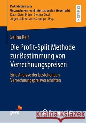Die Profit-Split Methode Zur Bestimmung Von Verrechnungspreisen: Eine Analyse Der Bestehenden Verrechnungspreisvorschriften Reif, Selina 9783658360894 Springer Gabler