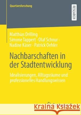 Nachbarschaften in Der Stadtentwicklung: Idealisierungen, Alltagsräume Und Professionelles Handlungswissen Drilling, Matthias 9783658361006