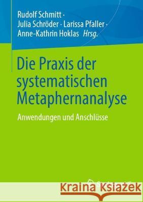 Die Praxis Der Systematischen Metaphernanalyse: Anwendungen Und Anschlüsse Schmitt, Rudolf 9783658361204