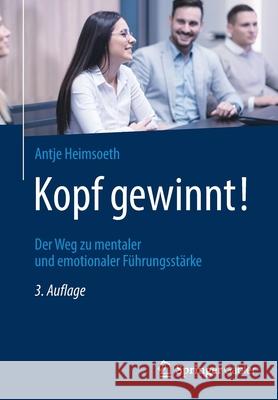 Kopf Gewinnt!: Der Weg Zu Mentaler Und Emotionaler Führungsstärke Heimsoeth, Antje 9783658361303 Springer Gabler