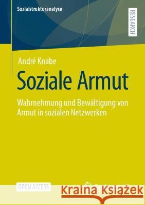 Soziale Armut: Wahrnehmung Und Bewältigung Von Armut in Sozialen Netzwerken Knabe, André 9783658361402 Springer Fachmedien Wiesbaden