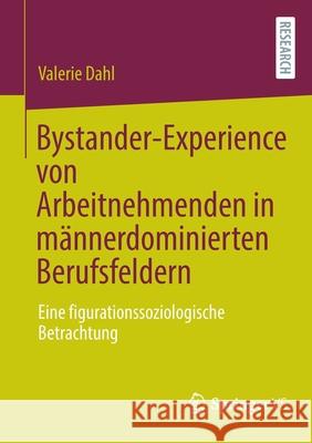 Bystander-Experience Von Arbeitnehmenden in Männerdominierten Berufsfeldern: Eine Figurationssoziologische Betrachtung Dahl, Valerie 9783658361464 Springer Fachmedien Wiesbaden