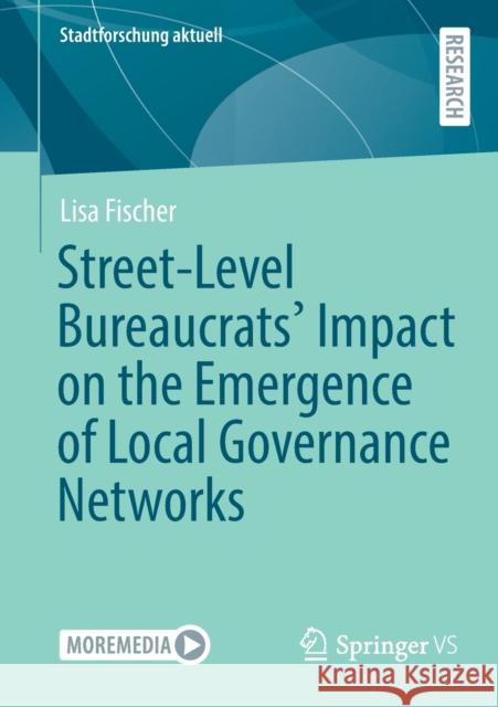 Street-Level Bureaucrats' Impact on the Emergence of Local Governance Networks Lisa Fischer 9783658361525 Springer Fachmedien Wiesbaden