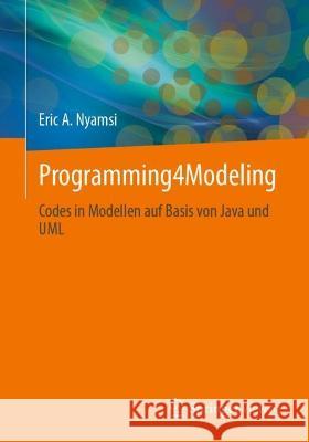 Programming4modeling: Codes in Modellen Auf Basis Von Java Und UML Nyamsi, Eric A. 9783658361907 Springer Vieweg