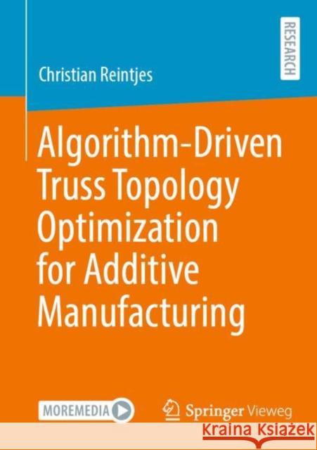 Algorithm-Driven Truss Topology Optimization for Additive Manufacturing Christian Reintjes 9783658362102