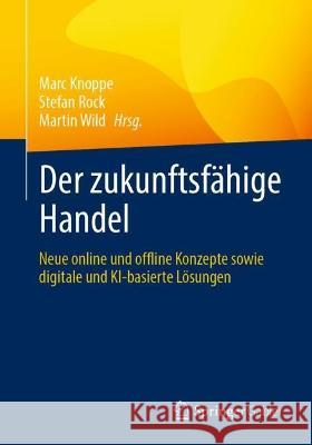 Der Zukunftsfähige Handel: Neue Online Und Offline Konzepte Sowie Digitale Und Ki-Basierte Lösungen Knoppe, Marc 9783658362171
