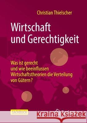 Wirtschaft Und Gerechtigkeit: Was Ist Gerecht Und Wie Beeinflussen Wirtschaftstheorien Die Verteilung Von Gütern? Thielscher, Christian 9783658362218 Springer Fachmedien Wiesbaden