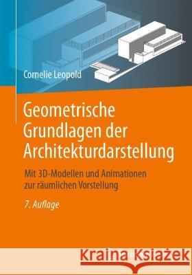 Geometrische Grundlagen Der Architekturdarstellung: Mit 3d-Modellen Und Animationen Zur Räumlichen Vorstellung Leopold, Cornelie 9783658362409